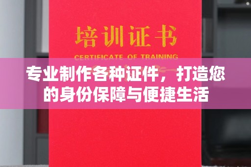 永年专业制作各种证件，打造您的身份保障与便捷生活