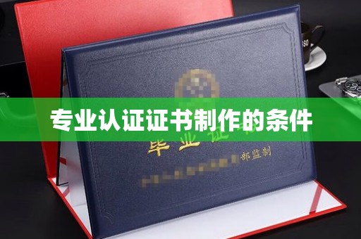 永年专业认证证书制作的条件