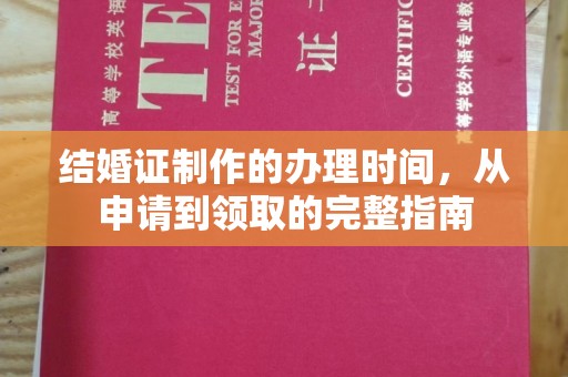永年结婚证制作的办理时间，从申请到领取的完整指南