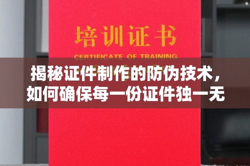 永年揭秘证件制作的防伪技术，如何确保每一份证件独一无二