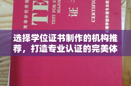 永年选择学位证书制作的机构推荐，打造专业认证的完美体验