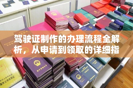 永年驾驶证制作的办理流程全解析，从申请到领取的详细指南