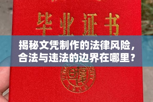 永年揭秘文凭制作的法律风险，合法与违法的边界在哪里？