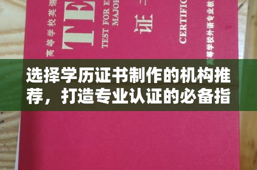 永年选择学历证书制作的机构推荐，打造专业认证的必备指南