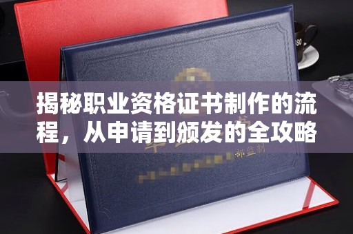 永年揭秘职业资格证书制作的流程，从申请到颁发的全攻略