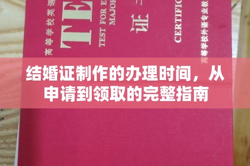 永年结婚证制作的办理时间，从申请到领取的完整指南
