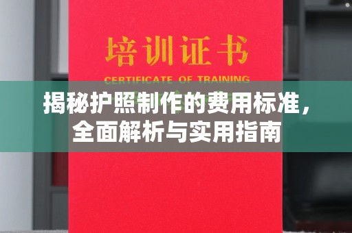 永年揭秘护照制作的费用标准，全面解析与实用指南