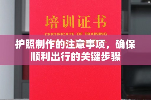 永年护照制作的注意事项，确保顺利出行的关键步骤